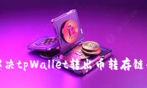 如何解决tpWallet转出币转存链的问题