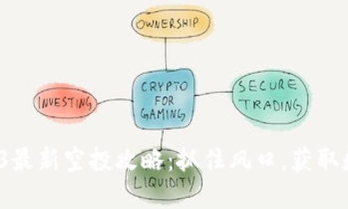 2025年Web3最新空投攻略：抓住风口，获取数字资产红利