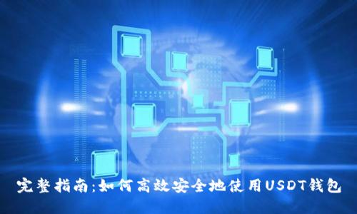 完整指南：如何高效安全地使用USDT钱包