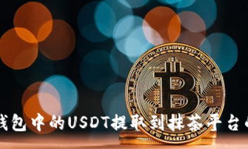 :
如何将TP钱包中的USDT提取到抹茶平台的完整指南