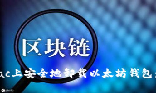 如何在Mac上安全地卸载以太坊钱包：详尽指南