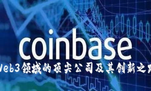 Web3领域的顶尖公司及其创新之路