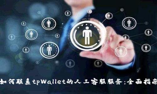 如何联系tpWallet的人工客服服务:全面指南