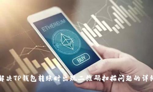 如何解决TP钱包转账时出现二维码扫描问题的详细指南