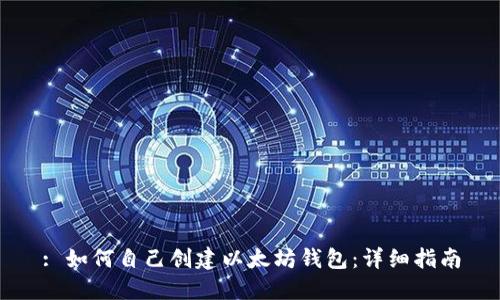 : 如何自己创建以太坊钱包：详细指南