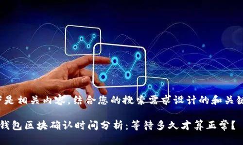 以下是相关内容,结合您的搜索需求设计的和关键词:
TP钱包区块确认时间分析:等待多久才算正常?