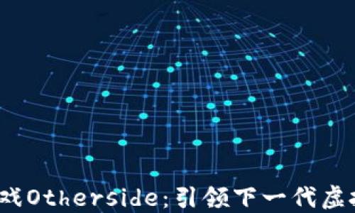 
探索Web3游戏Otherside：引领下一代虚拟世界的潮流