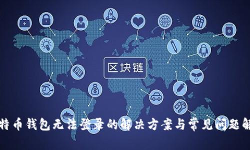 比特币钱包无法登录的解决方案与常见问题解答