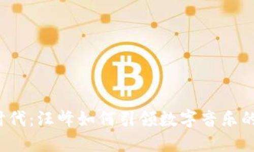 Web3时代:汪峰如何引领数字音乐的新潮流