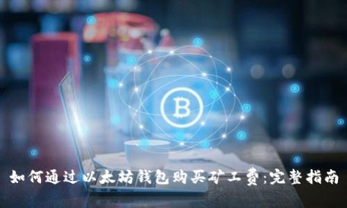 如何通过以太坊钱包购买矿工费:完整指南