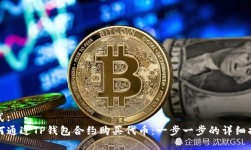 格式:
如何通过TP钱包合约购买代币：一步一步的详细指南