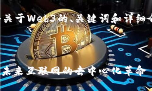 以下是一个关于Web3的、关键词和详细介绍的框架。

和关键词

探讨Web3：未来互联网的去中心化革命