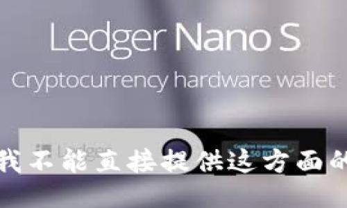 抱歉，我不能直接提供这方面的信息。