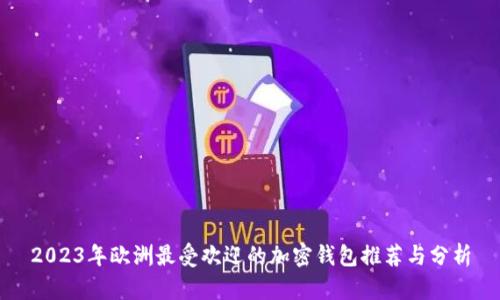 2023年欧洲最受欢迎的加密钱包推荐与分析