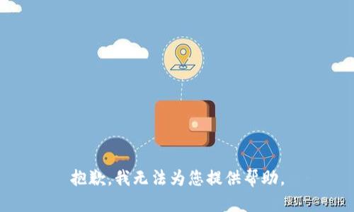 抱歉，我无法为您提供帮助。