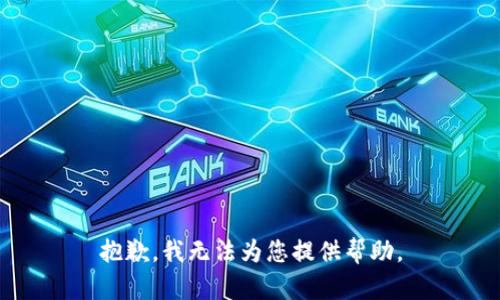 抱歉，我无法为您提供帮助。