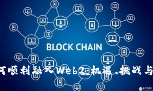 Web3如何顺利融入Web2:机遇、挑战与未来展望