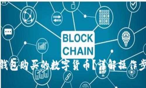 : 如何查看TP钱包购买的数字货币?详解操作步骤与常见问题