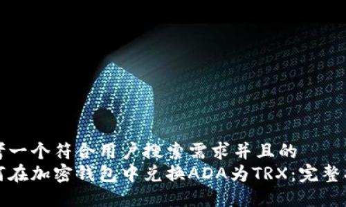 思考一个符合用户搜索需求并且的
如何在加密钱包中兑换ADA为TRX:完整指南