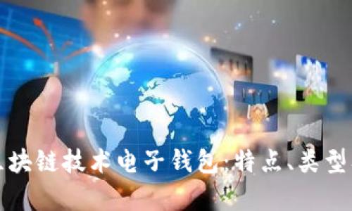 全面解析区块链技术电子钱包:特点、类型及应用前景